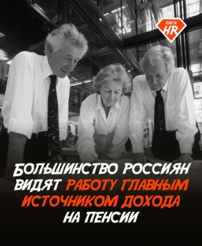 Россияне видят работу основным финансовым источником на пенсии