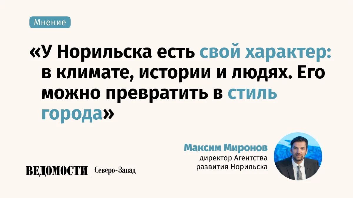 Как рождается норильский стиль, в колонке «Ведомостям Северо-Запад» рассказал директор Агентства развития Норильска Максим Миронов